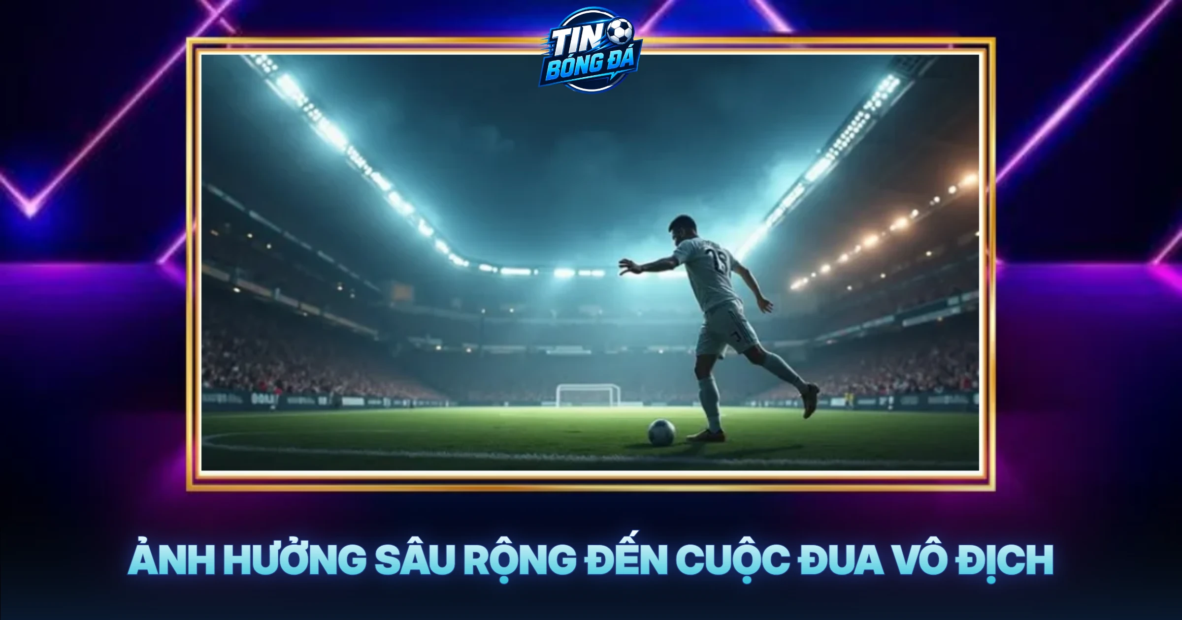 Ảnh Hưởng Sâu Rộng Đến Cuộc Đua Vô Địch