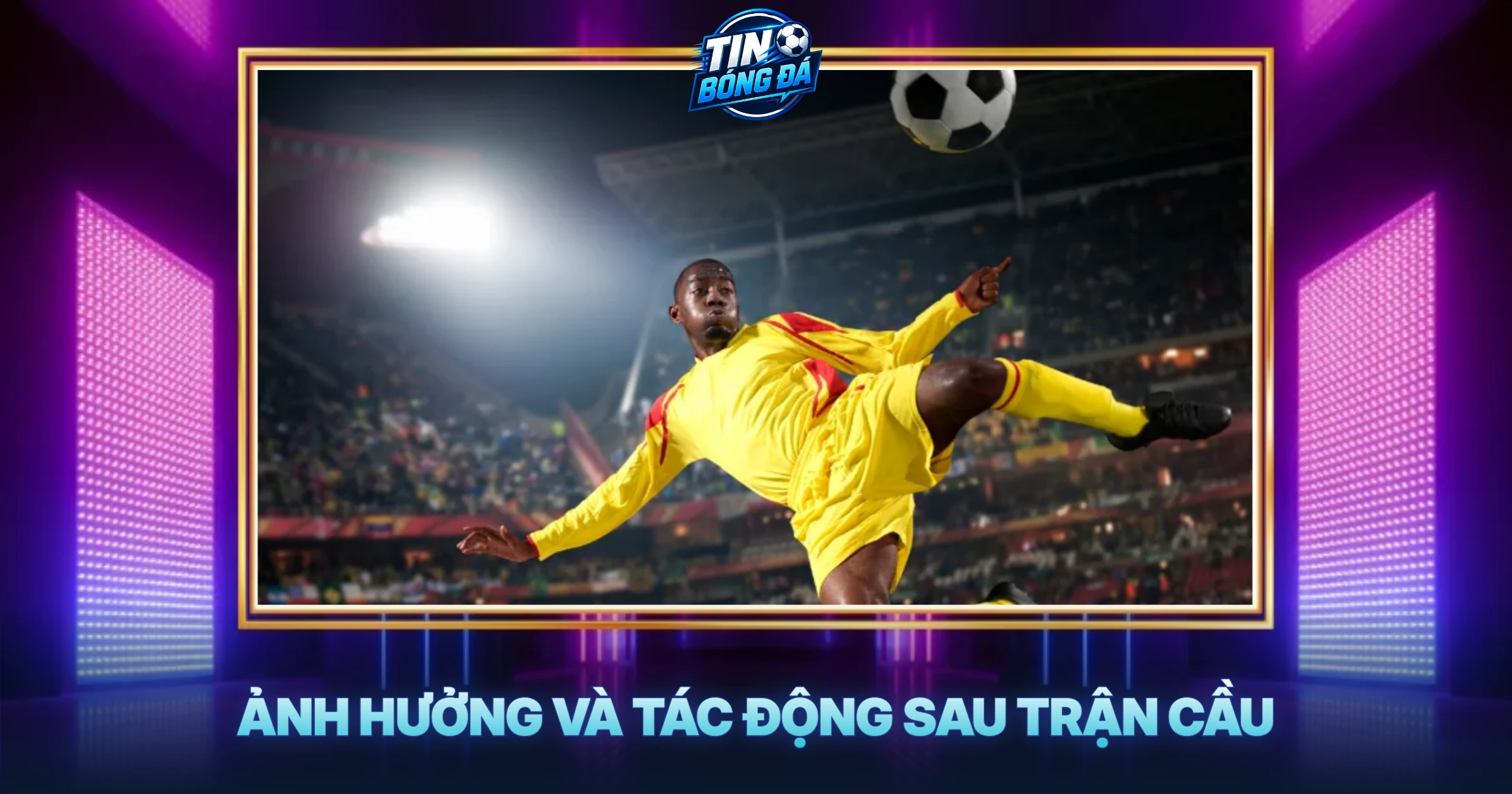 Ảnh Hưởng Và Tác Động Sau Trận Cầu