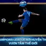 Champions League Noi Huyen Thoai Vuon Tam The Gioi