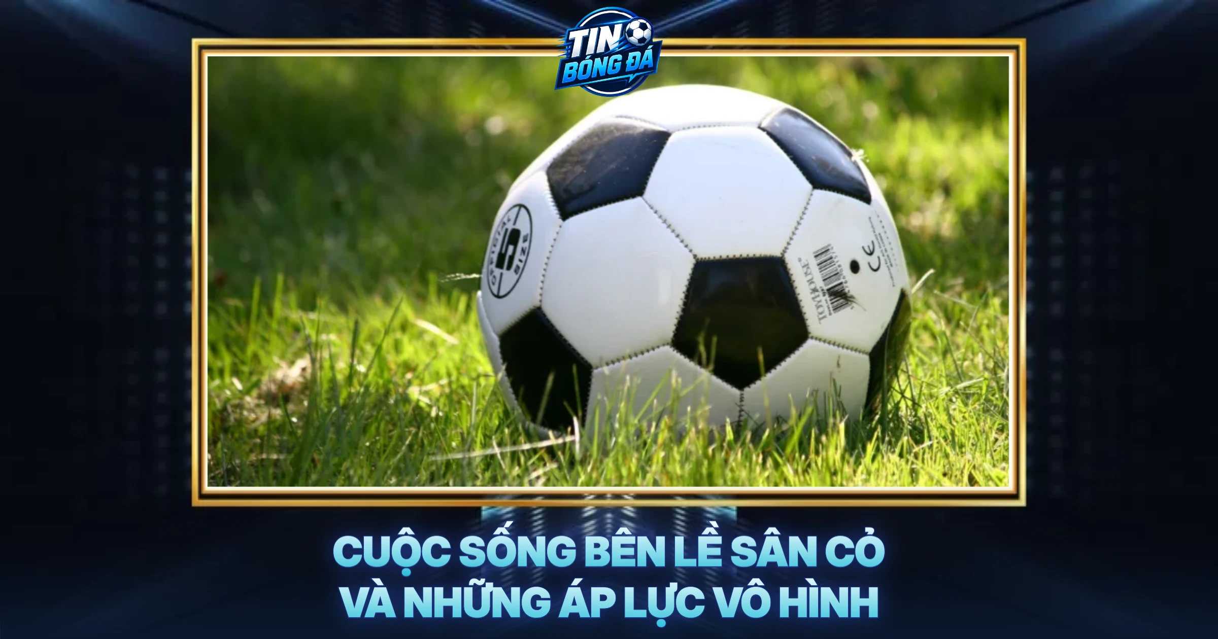 Cuộc Sống Bên Lề Sân Cỏ Và Những Áp Lực Vô Hình