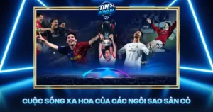 Cuoc Song Xa Hoa Cua Cac Ngoi Sao San Co