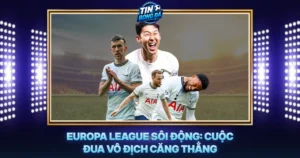 Europa League Soi Dong Cuoc Dua Vo Dich Cang Thang