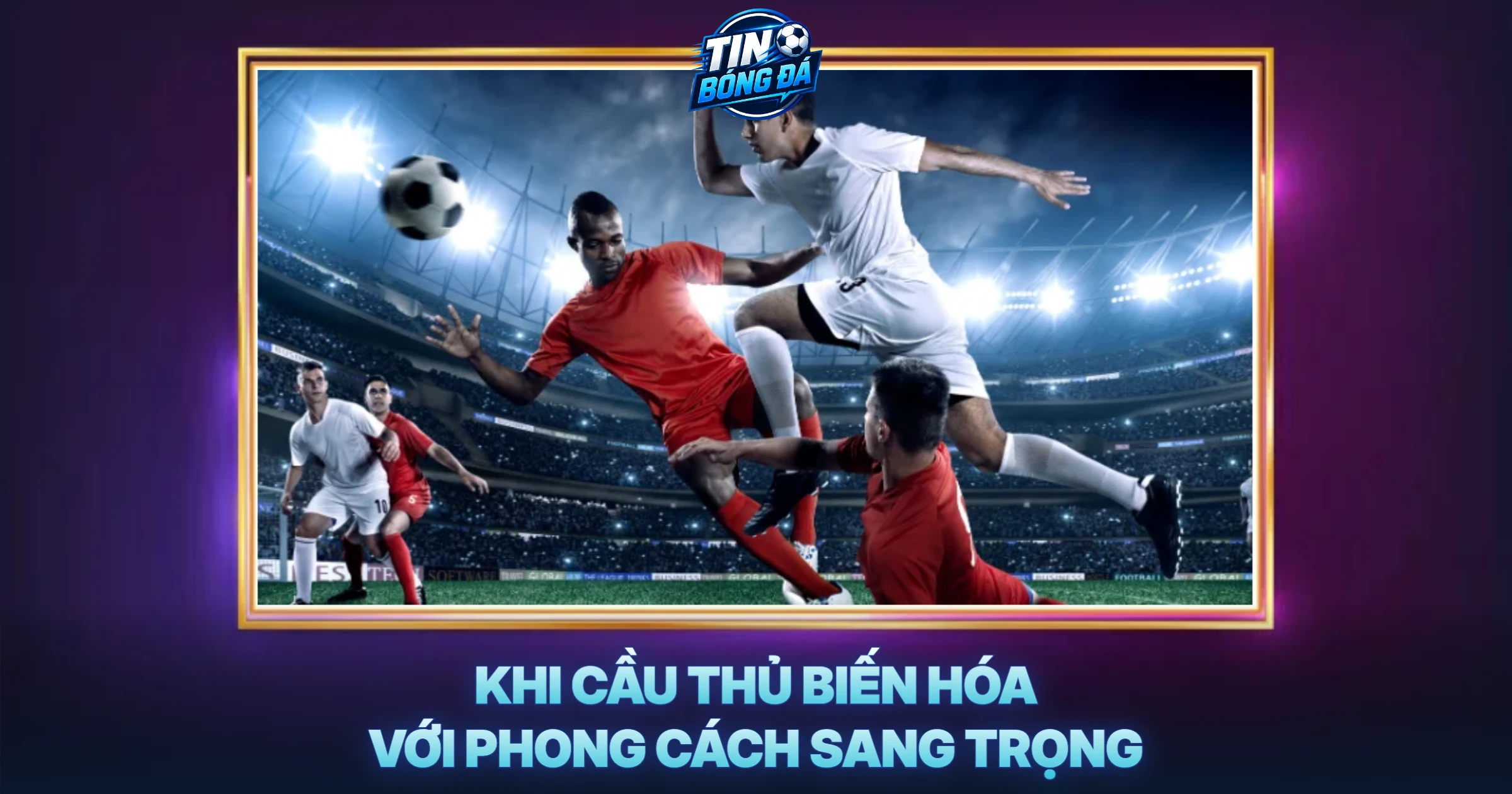 Khi Cầu Thủ Biến Hóa Với Phong Cách Sang Trọng