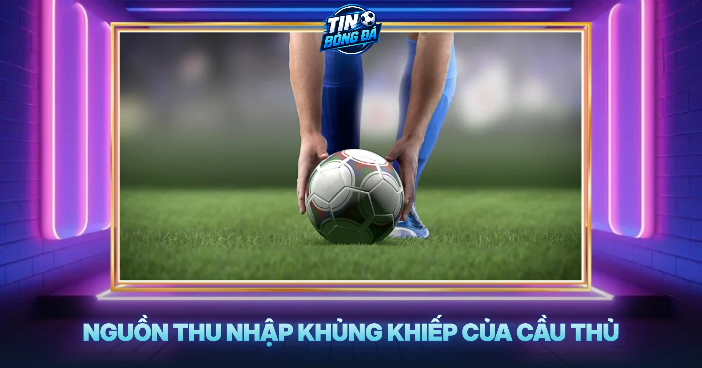 Nguồn Thu Nhập Khủng Khiếp Của Cầu Thủ