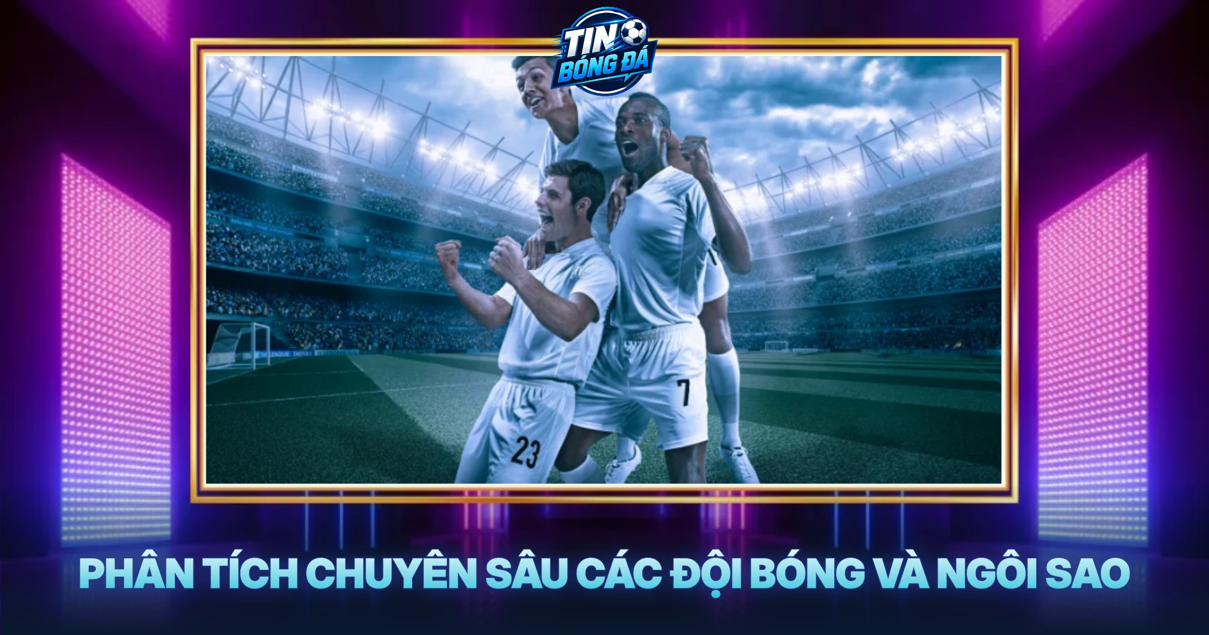 Phân Tích Chuyên Sâu Các Đội Bóng Và Ngôi Sao