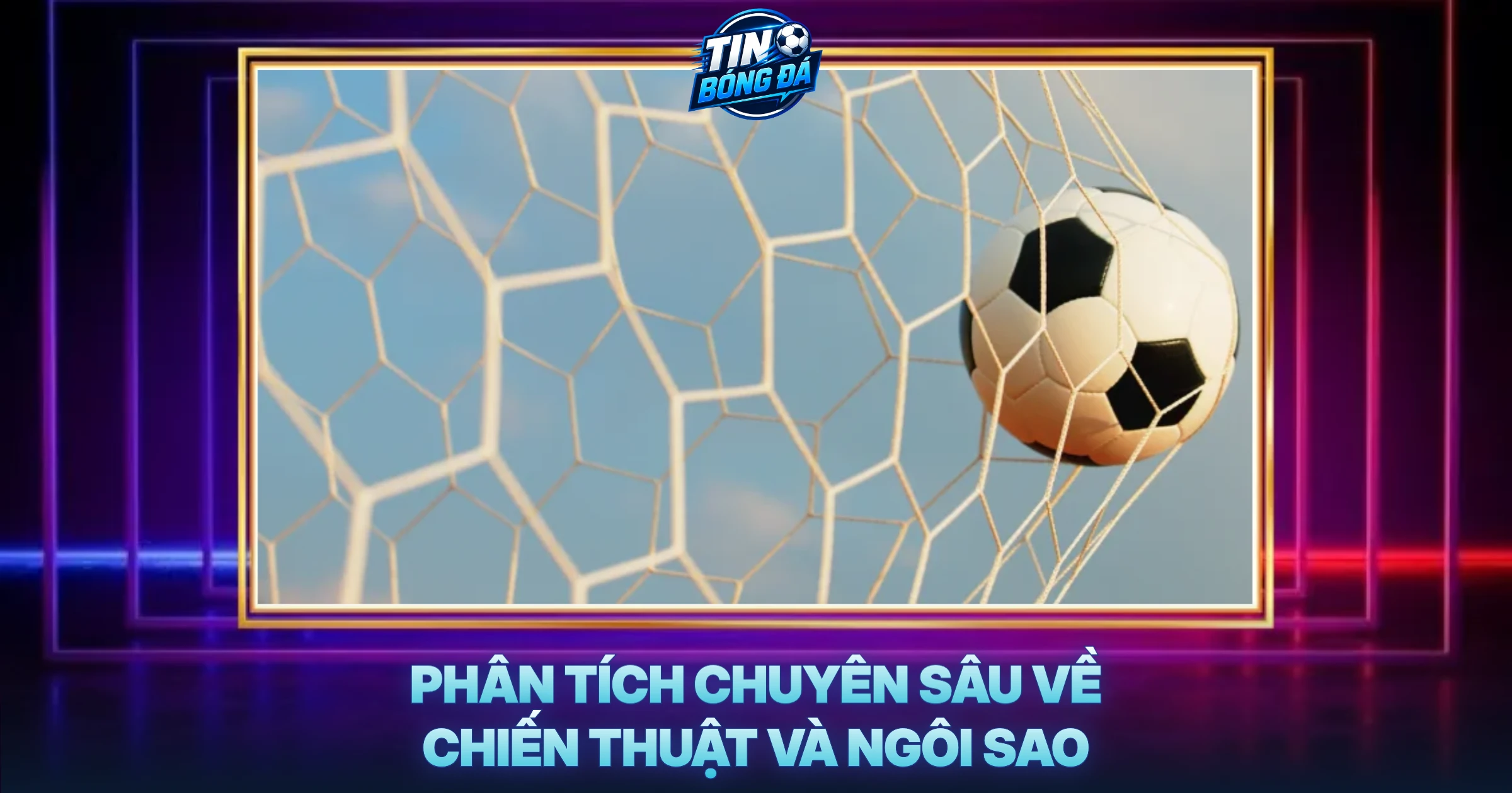 Phân Tích Chuyên Sâu Về Chiến Thuật Và Ngôi Sao
