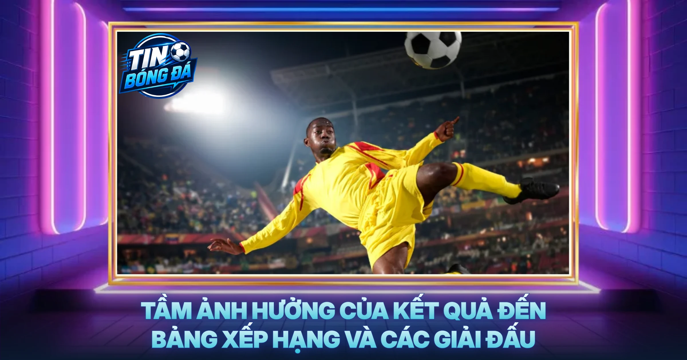 Tầm Ảnh Hưởng Của Kết Quả Đến Bảng Xếp Hạng Và Các Giải Đấu