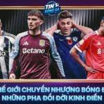 The Gioi Chuyen Nhuong Bong Da Nhung Pha Doi Doi Kinh Dien