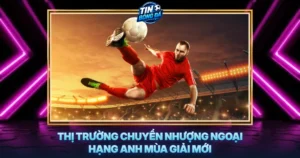 Thi Truong Chuyen Nhuong Ngoai Hang Anh Mua Giai Moi