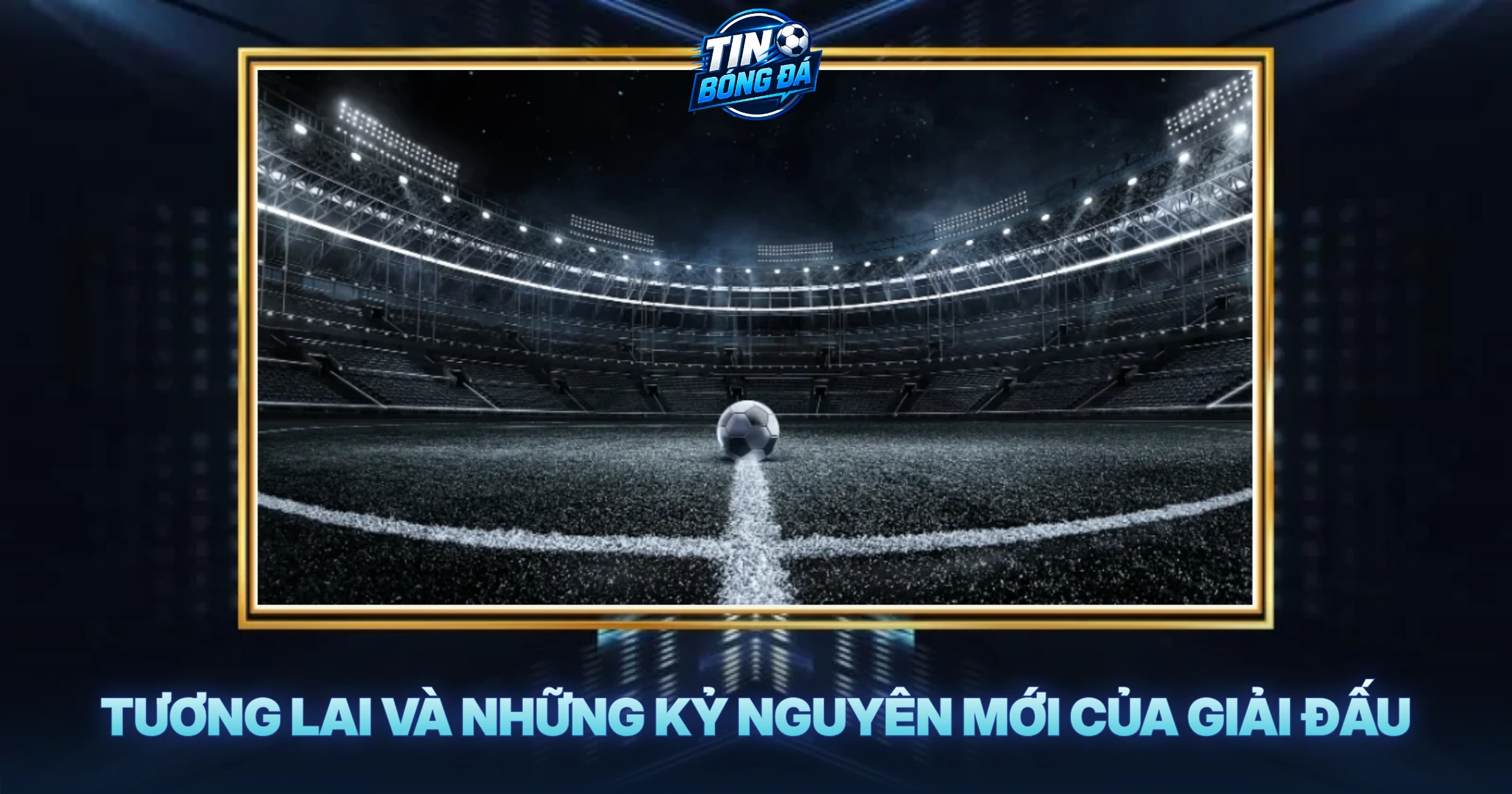 Tương Lai Và Những Kỷ Nguyên Mới Của Giải Đấu