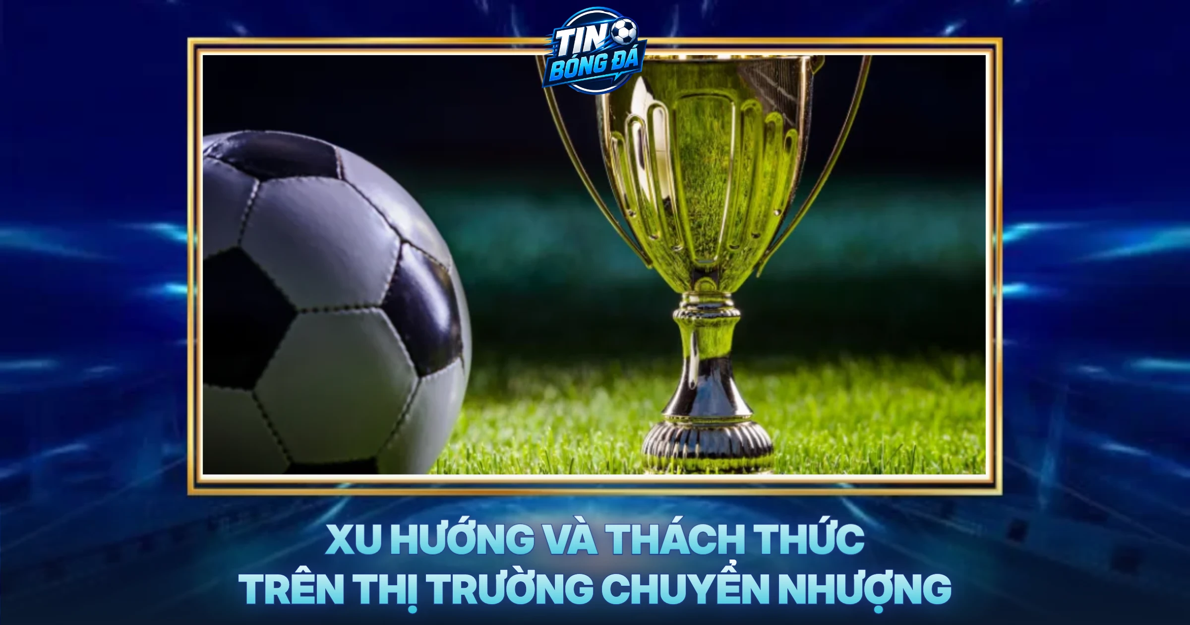Xu Hướng Và Thách Thức Trên Thị Trường Chuyển Nhượng